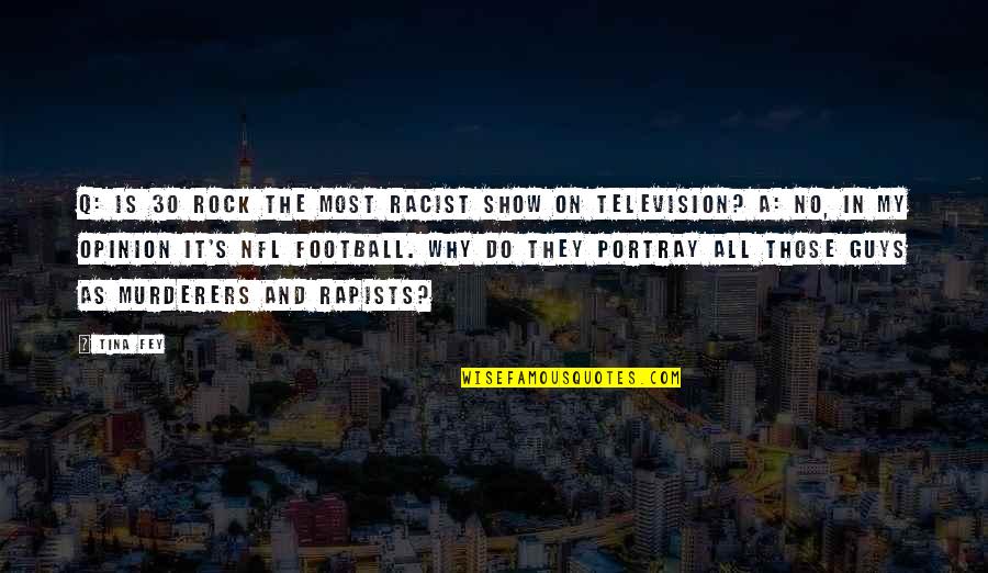 Television Show Quotes By Tina Fey: Q: Is 30 Rock the most racist show