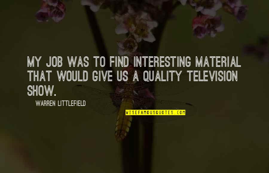 Television Show Quotes By Warren Littlefield: My job was to find interesting material that