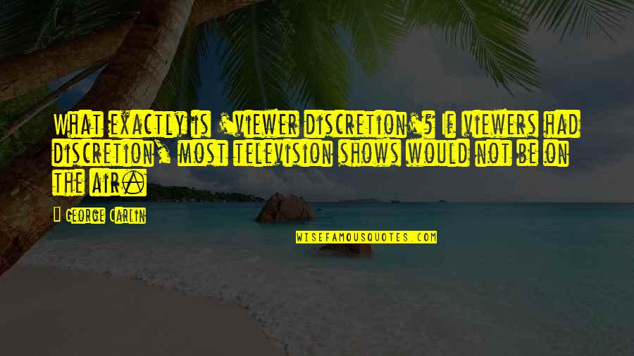 Television Shows Quotes By George Carlin: What exactly is 'viewer discretion'? If viewers had