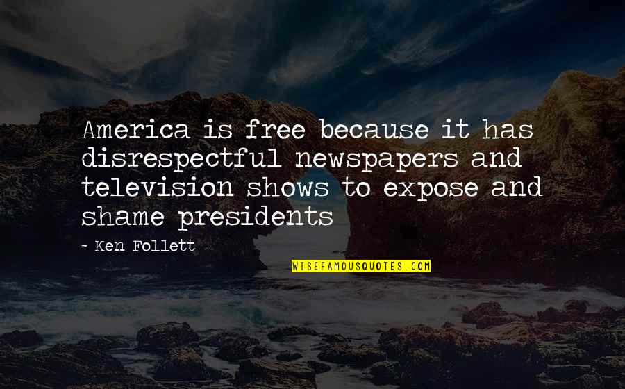 Television Shows Quotes By Ken Follett: America is free because it has disrespectful newspapers