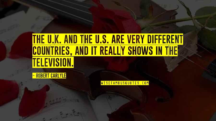 Television Shows Quotes By Robert Carlyle: The U.K. and the U.S. are very different