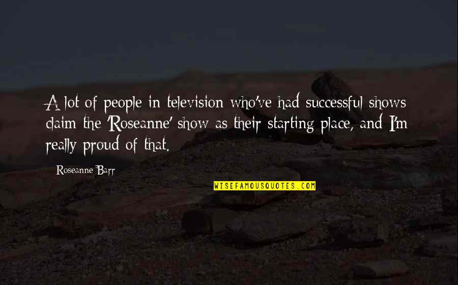 Television Shows Quotes By Roseanne Barr: A lot of people in television who've had