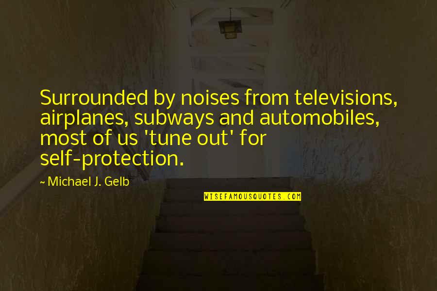 Televisions At Best Quotes By Michael J. Gelb: Surrounded by noises from televisions, airplanes, subways and