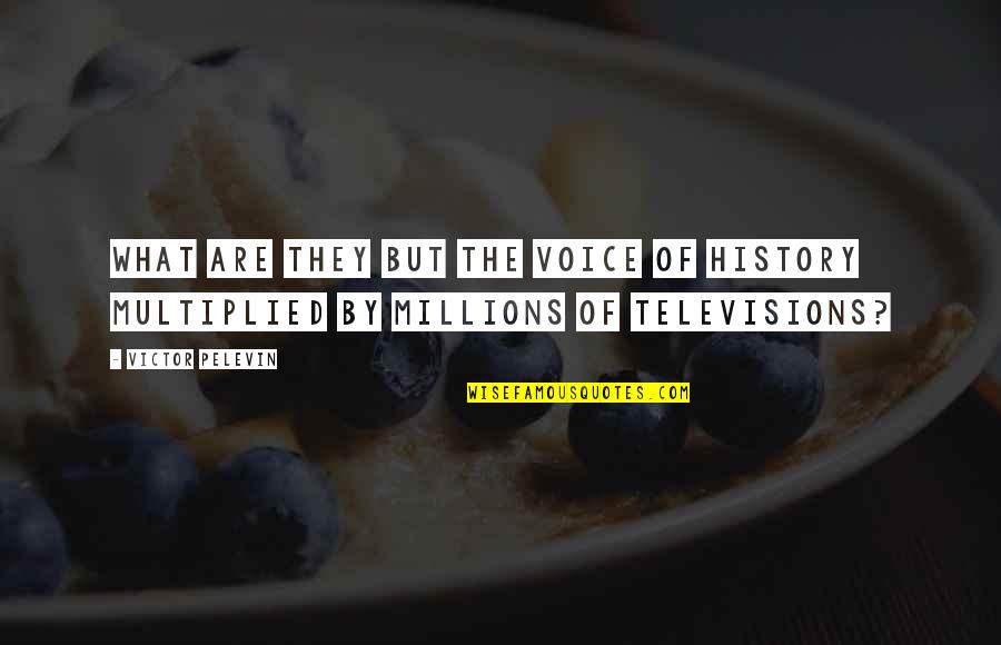 Televisions At Best Quotes By Victor Pelevin: What are they but the voice of history