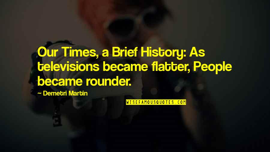 Televisions Quotes By Demetri Martin: Our Times, a Brief History: As televisions became