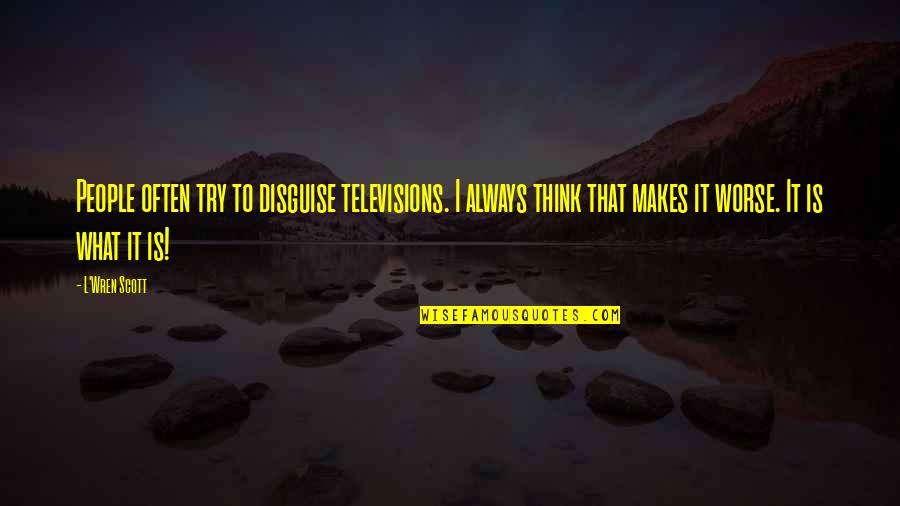 Televisions Quotes By L'Wren Scott: People often try to disguise televisions. I always