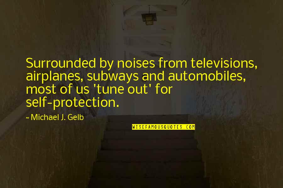 Televisions Quotes By Michael J. Gelb: Surrounded by noises from televisions, airplanes, subways and