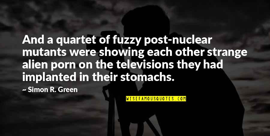 Televisions Quotes By Simon R. Green: And a quartet of fuzzy post-nuclear mutants were