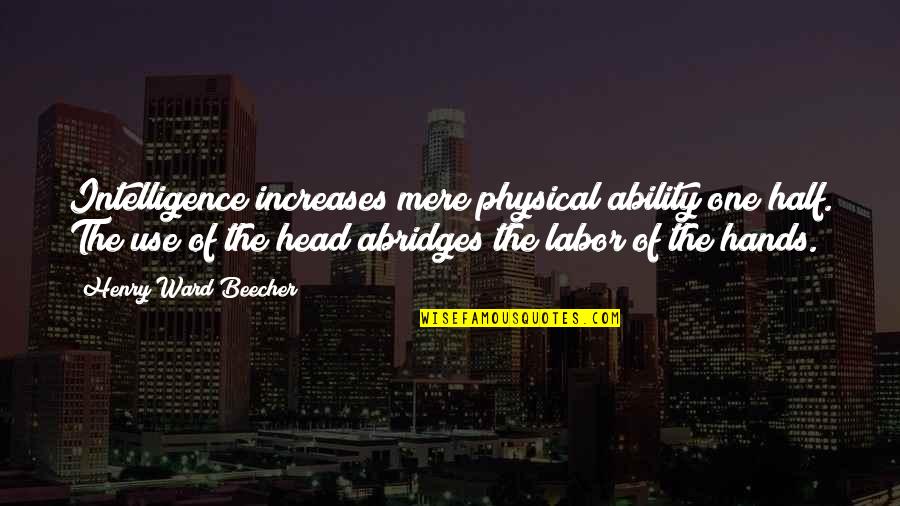 Televisor Quotes By Henry Ward Beecher: Intelligence increases mere physical ability one half. The Televisor Quotes By Henry Ward Beecher: Intelligence increases mere physical ability one half. The