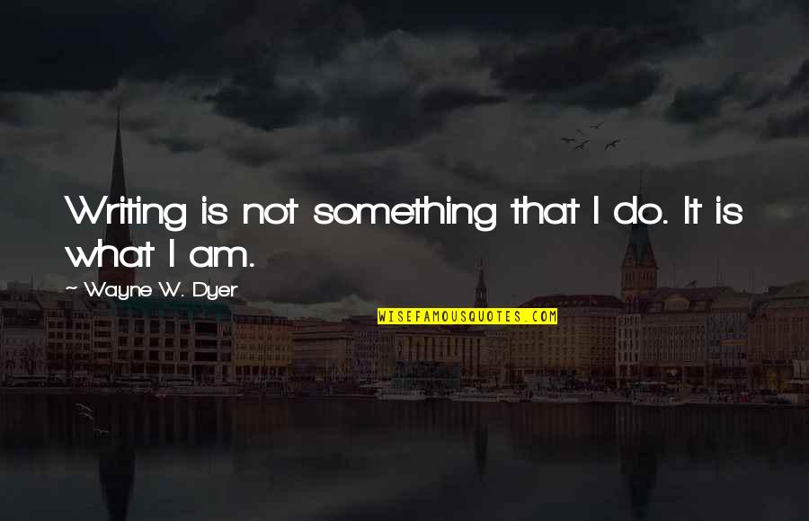 Televiziunea Romaneasca Quotes By Wayne W. Dyer: Writing is not something that I do. It Televiziunea Romaneasca Quotes By Wayne W. Dyer: Writing is not something that I do. It