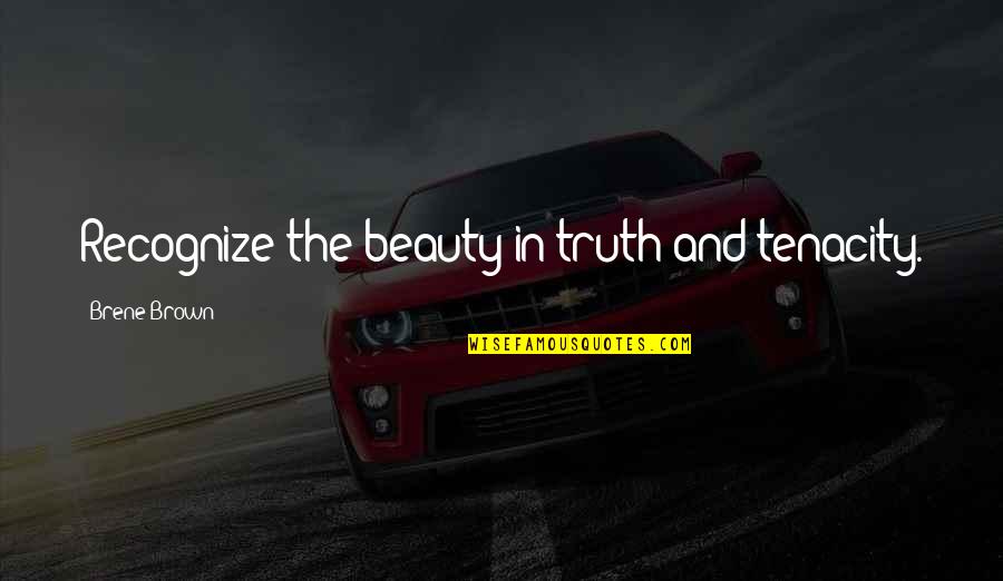 Televizyonda G R Nt Quotes By Brene Brown: Recognize the beauty in truth and tenacity.