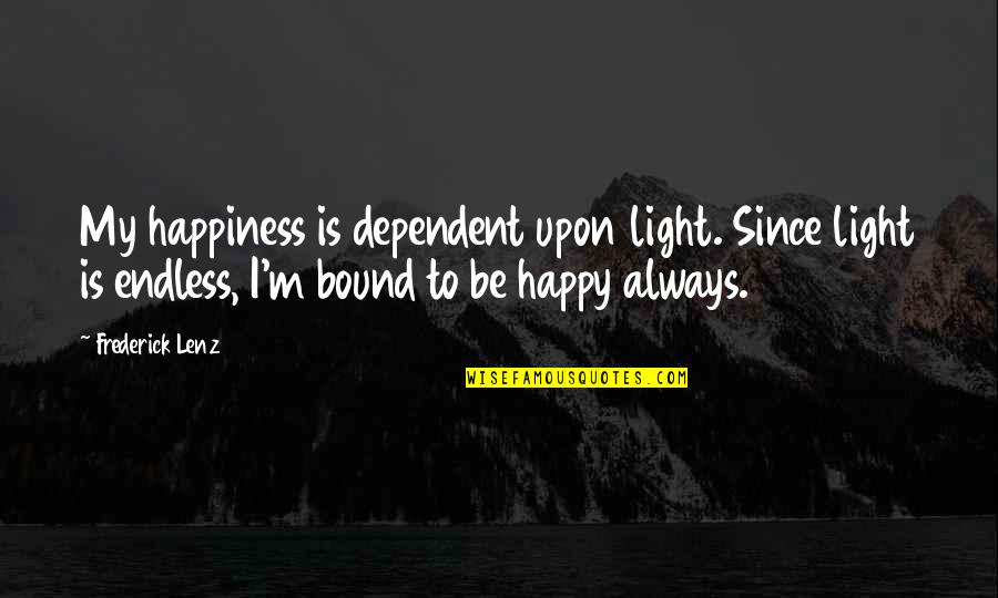 Televizyonda G R Nt Quotes By Frederick Lenz: My happiness is dependent upon light. Since light
