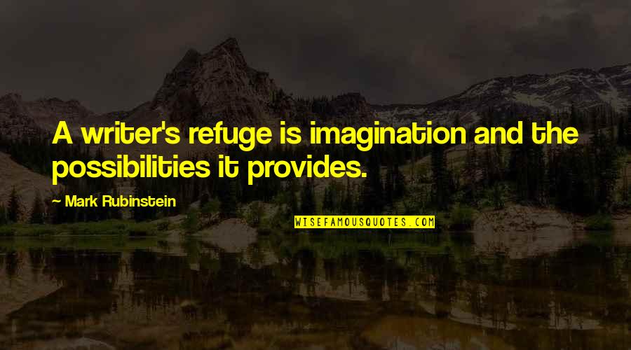 Televizyonda G R Nt Quotes By Mark Rubinstein: A writer's refuge is imagination and the possibilities