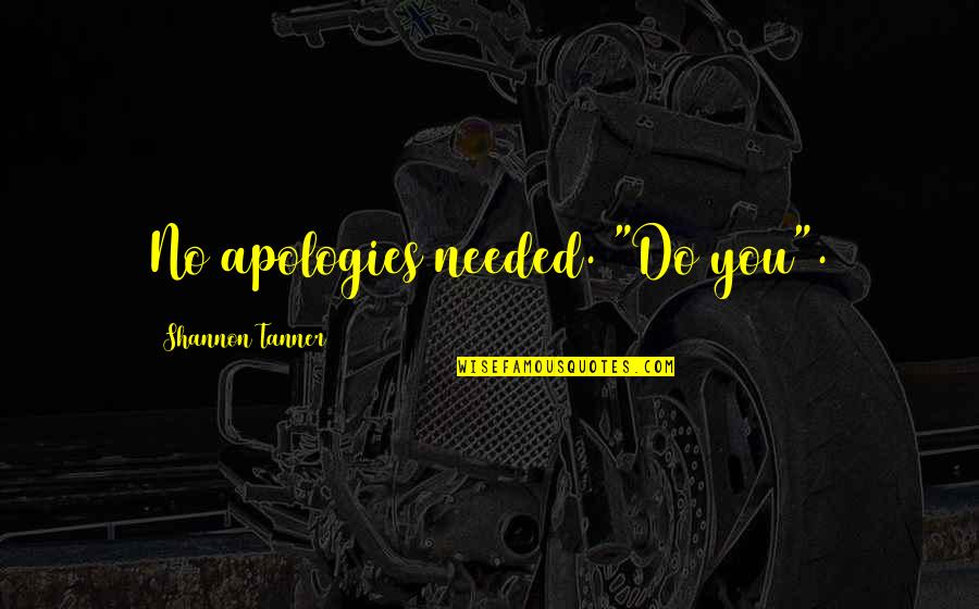 Televizyonun Temel Quotes By Shannon Tanner: No apologies needed. "Do you". Televizyonun Temel Quotes By Shannon Tanner: No apologies needed. "Do you".