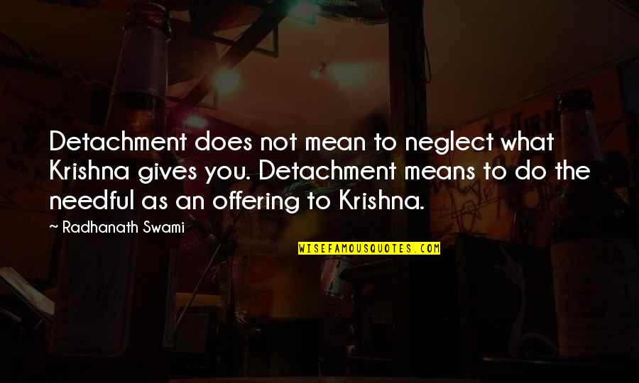 Telework Inspirational Quotes By Radhanath Swami: Detachment does not mean to neglect what Krishna