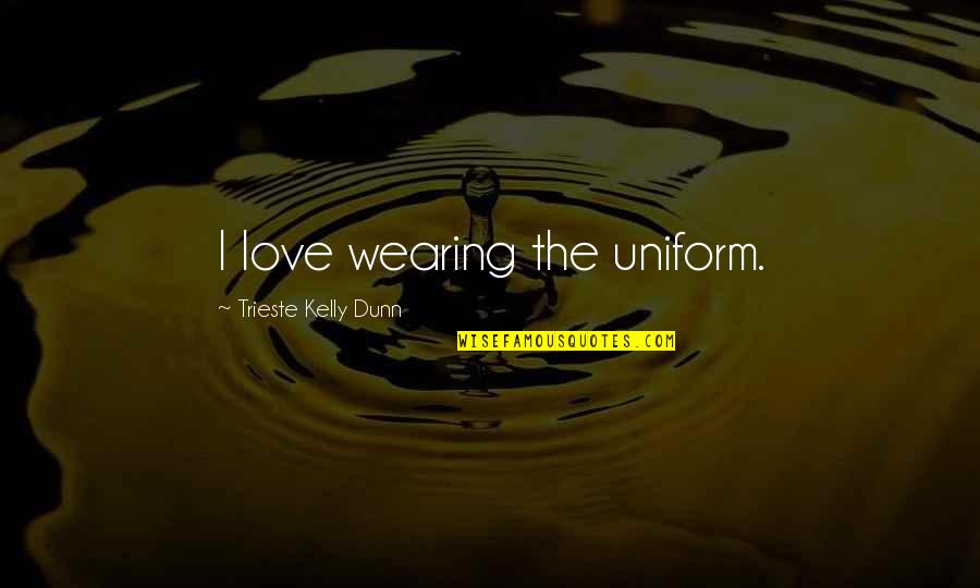 Telework Inspirational Quotes By Trieste Kelly Dunn: I love wearing the uniform.