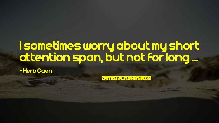 Telework Quotes By Herb Caen: I sometimes worry about my short attention span,
