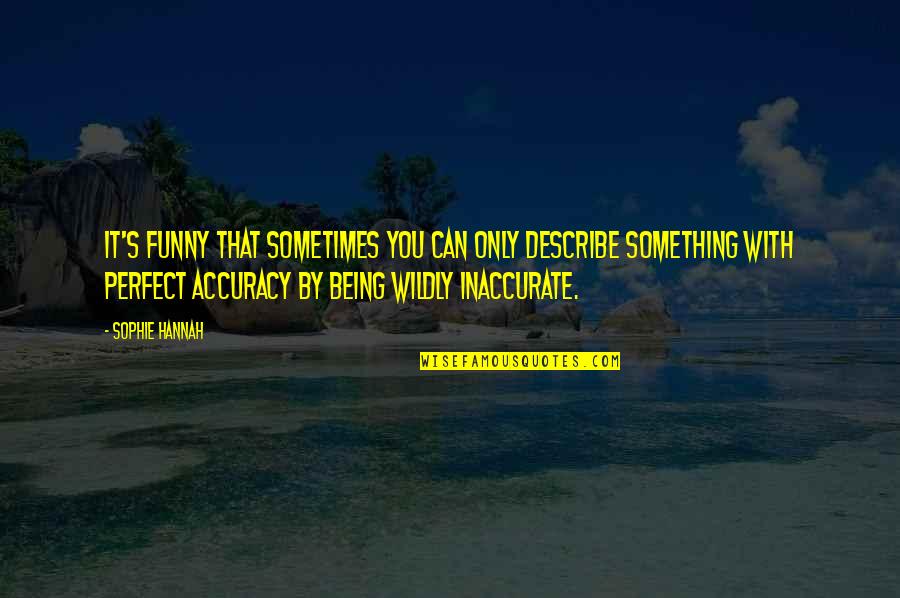 Teleworking Funny Quotes By Sophie Hannah: It's funny that sometimes you can only describe Teleworking Funny Quotes By Sophie Hannah: It's funny that sometimes you can only describe