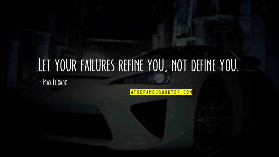 Telexfree Quotes By Max Lucado: Let your failures refine you, not define you. Telexfree Quotes By Max Lucado: Let your failures refine you, not define you.