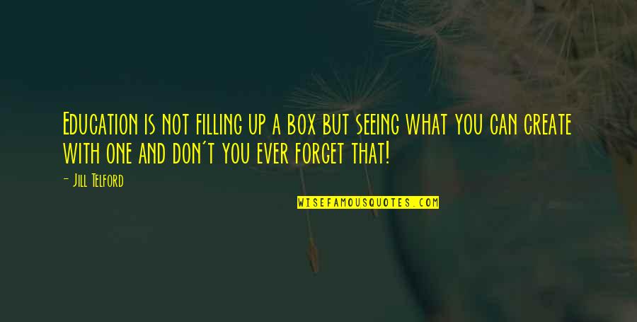 Telford Quotes By Jill Telford: Education is not filling up a box but Telford Quotes By Jill Telford: Education is not filling up a box but
