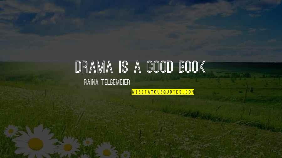 Telgemeier Quotes By Raina Telgemeier: drama is a good book