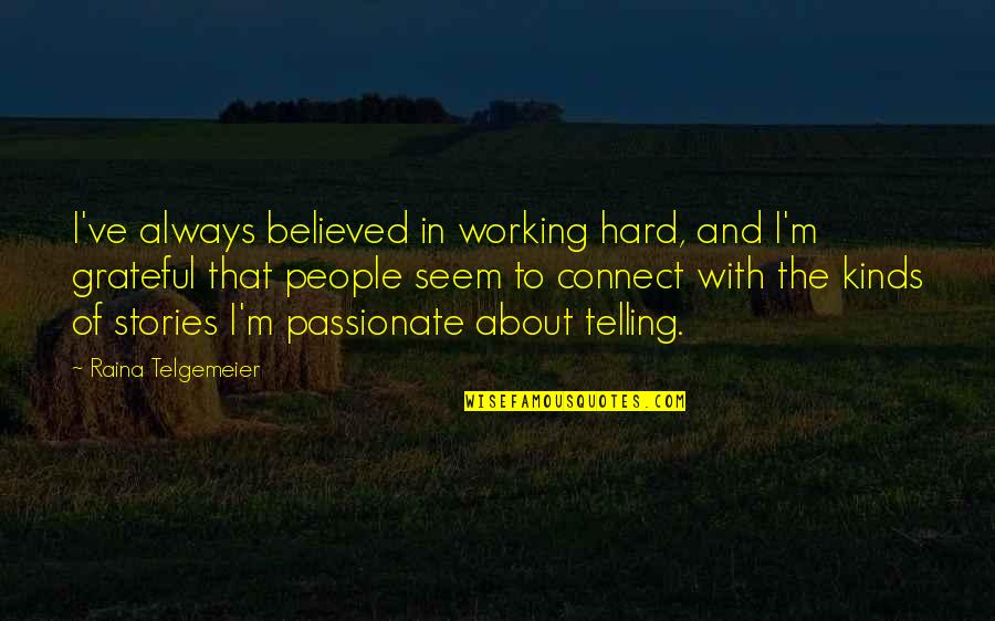Telgemeier Raina Quotes By Raina Telgemeier: I've always believed in working hard, and I'm