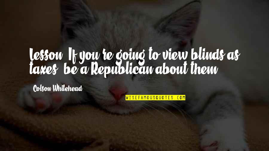 Telhado Sanduiche Quotes By Colson Whitehead: Lesson: If you're going to view blinds as