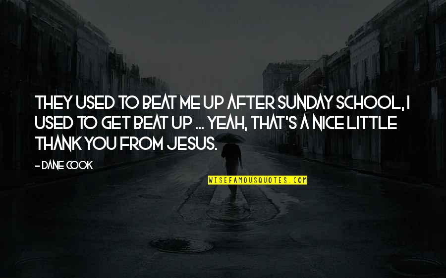 Telhado Sanduiche Quotes By Dane Cook: They used to beat me up after Sunday