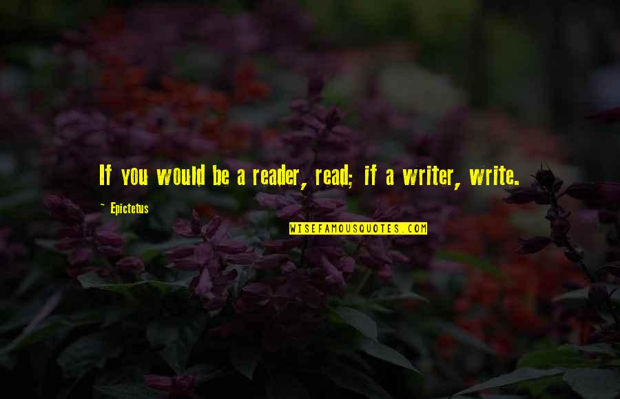 Telhado Verde Quotes By Epictetus: If you would be a reader, read; if