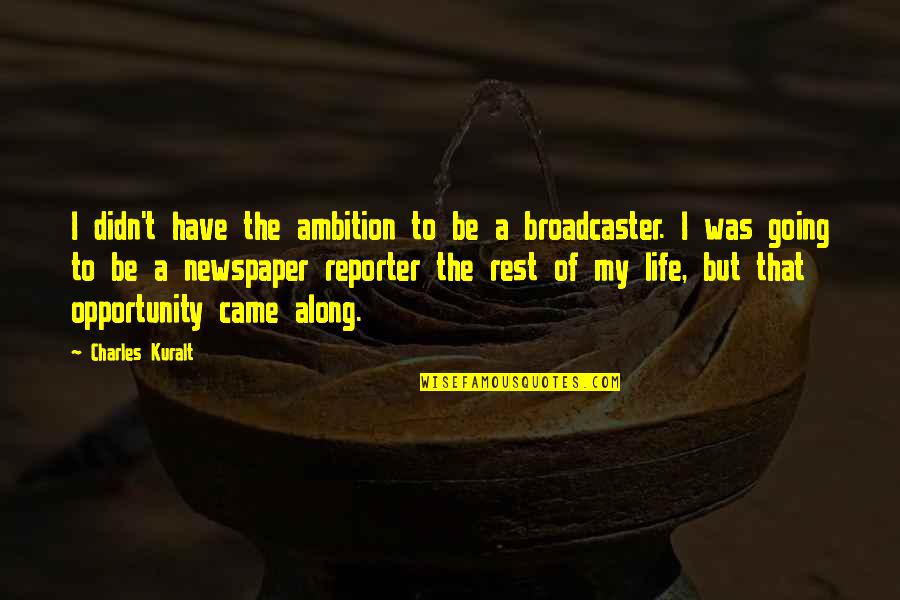 Telhados De Madeira Quotes By Charles Kuralt: I didn't have the ambition to be a Telhados De Madeira Quotes By Charles Kuralt: I didn't have the ambition to be a