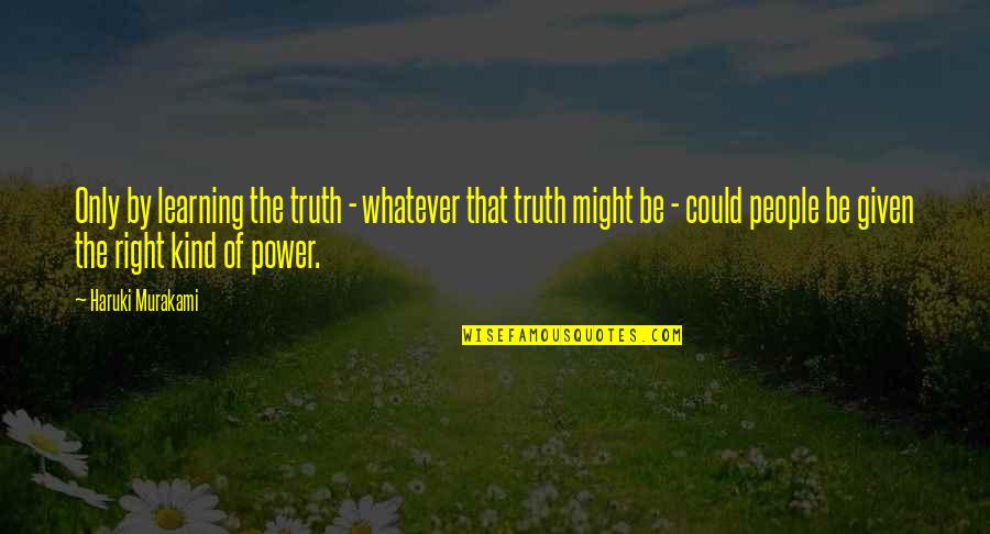 Telhados De Madeira Quotes By Haruki Murakami: Only by learning the truth - whatever that Telhados De Madeira Quotes By Haruki Murakami: Only by learning the truth - whatever that