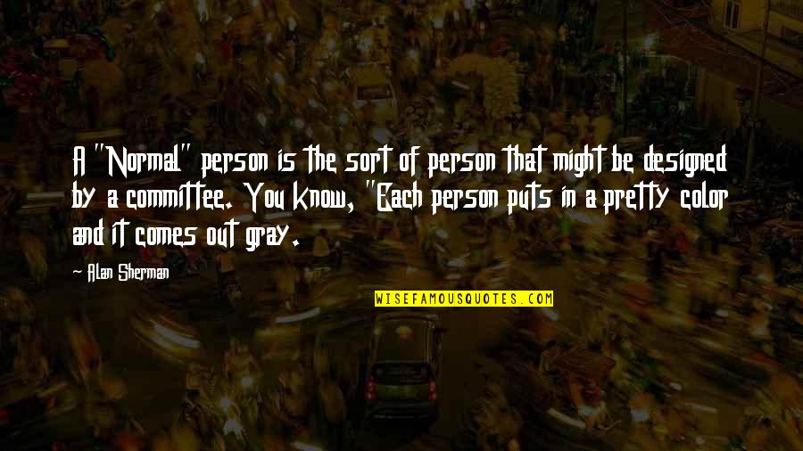 Telhados Sanduiche Quotes By Alan Sherman: A "Normal" person is the sort of person