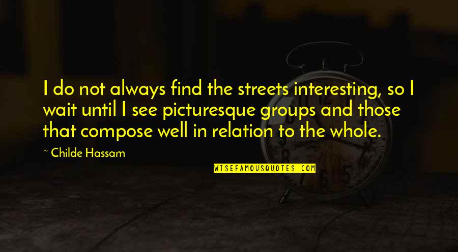 Telhanorte Quotes By Childe Hassam: I do not always find the streets interesting, Telhanorte Quotes By Childe Hassam: I do not always find the streets interesting,