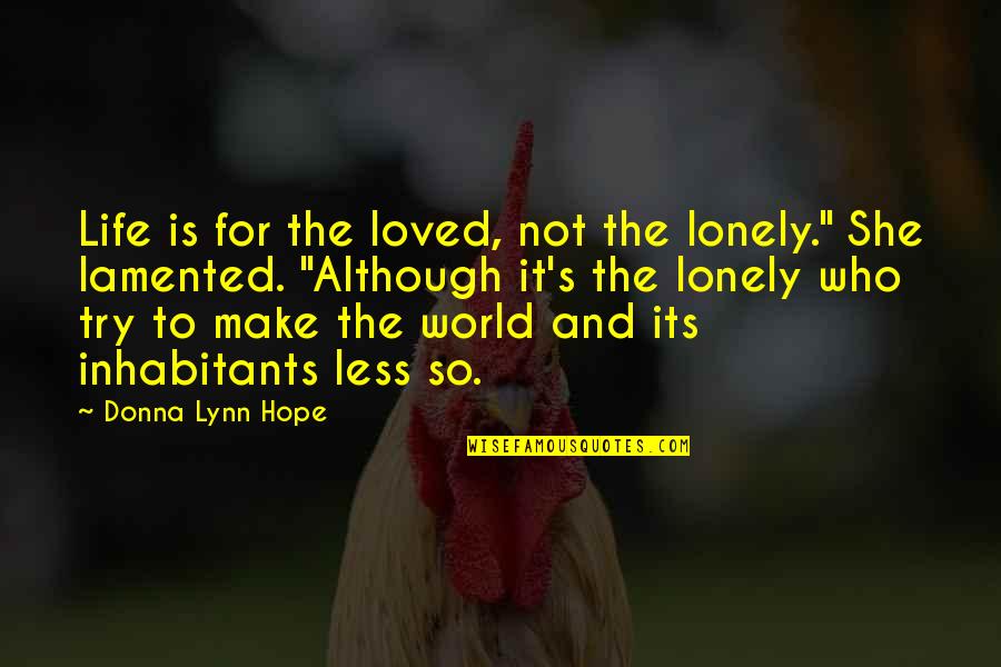 Telhanorte Quotes By Donna Lynn Hope: Life is for the loved, not the lonely." Telhanorte Quotes By Donna Lynn Hope: Life is for the loved, not the lonely."