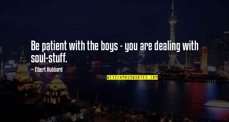 Telhanorte Quotes By Elbert Hubbard: Be patient with the boys - you are Telhanorte Quotes By Elbert Hubbard: Be patient with the boys - you are