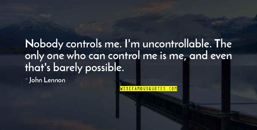 Telhanorte Quotes By John Lennon: Nobody controls me. I'm uncontrollable. The only one Telhanorte Quotes By John Lennon: Nobody controls me. I'm uncontrollable. The only one
