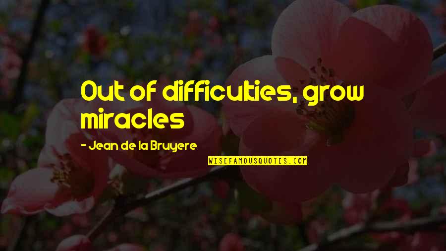 Telikin Quotes By Jean De La Bruyere: Out of difficulties, grow miracles