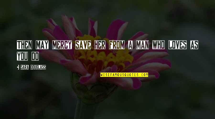 Telinea Quotes By Sara Douglass: Then may mercy save her from a man Telinea Quotes By Sara Douglass: Then may mercy save her from a man
