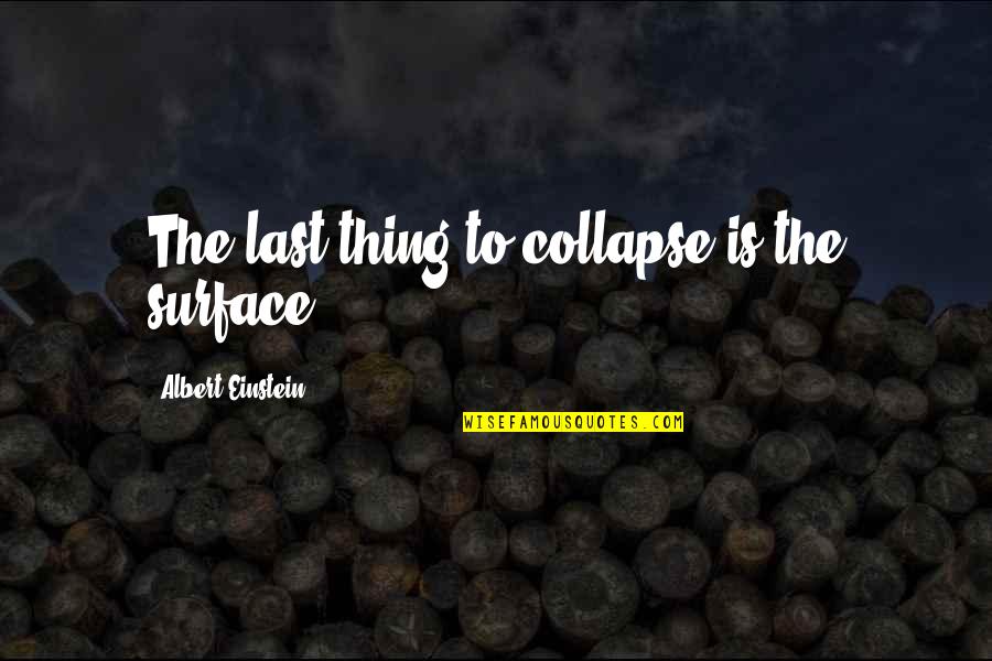 Telinekataja Quotes By Albert Einstein: The last thing to collapse is the surface.