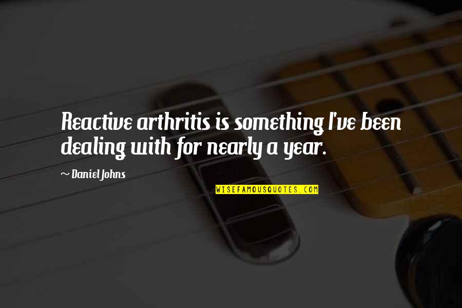 Teling Quotes By Daniel Johns: Reactive arthritis is something I've been dealing with