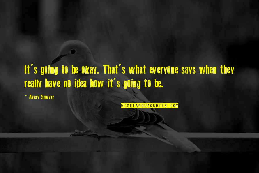 Telinga Bagian Quotes By Avery Sawyer: It's going to be okay. That's what everyone Telinga Bagian Quotes By Avery Sawyer: It's going to be okay. That's what everyone