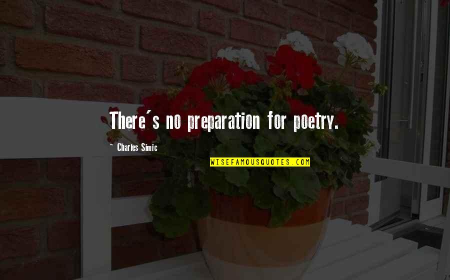 Telinga Bagian Quotes By Charles Simic: There's no preparation for poetry. Telinga Bagian Quotes By Charles Simic: There's no preparation for poetry.