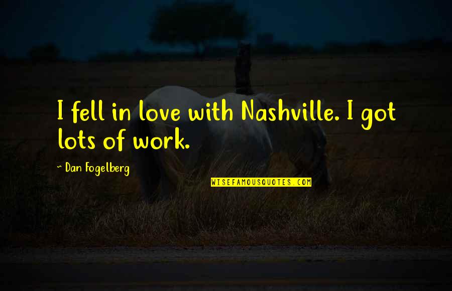 Telinga Bagian Quotes By Dan Fogelberg: I fell in love with Nashville. I got Telinga Bagian Quotes By Dan Fogelberg: I fell in love with Nashville. I got
