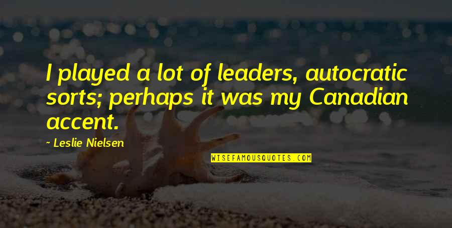 Telinga Bagian Quotes By Leslie Nielsen: I played a lot of leaders, autocratic sorts;