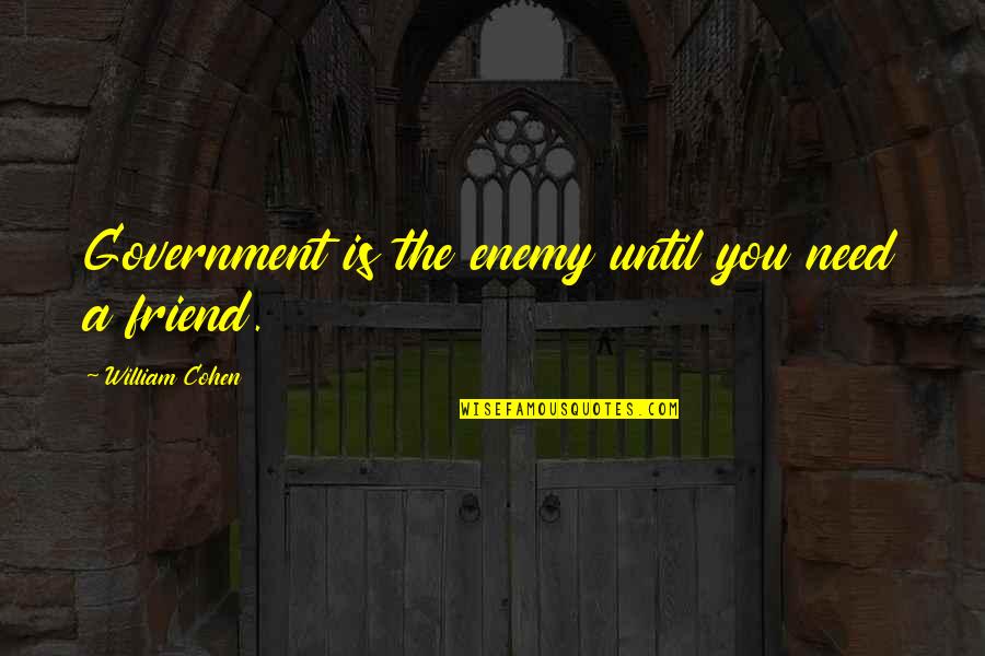 Telinga Bagian Quotes By William Cohen: Government is the enemy until you need a Telinga Bagian Quotes By William Cohen: Government is the enemy until you need a