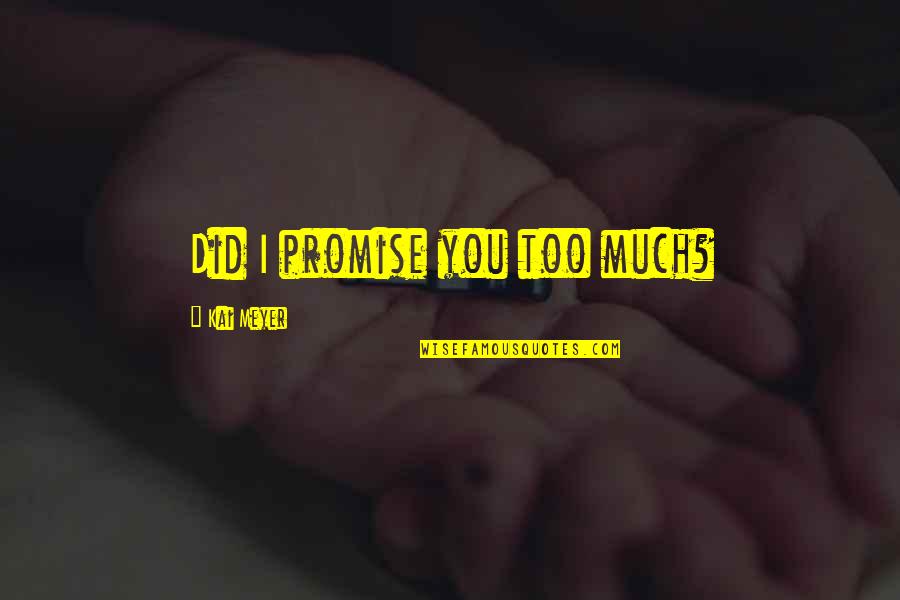Telinga Sakit Quotes By Kai Meyer: Did I promise you too much? Telinga Sakit Quotes By Kai Meyer: Did I promise you too much?