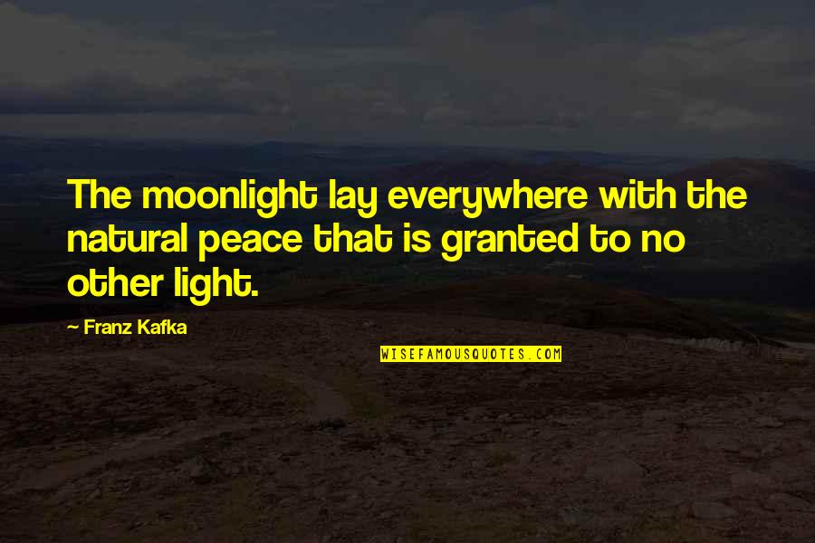 Telinga Tersumbat Quotes By Franz Kafka: The moonlight lay everywhere with the natural peace Telinga Tersumbat Quotes By Franz Kafka: The moonlight lay everywhere with the natural peace