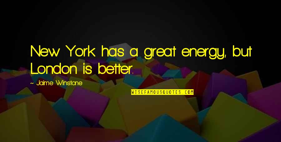 Telinga Tersumbat Quotes By Jaime Winstone: New York has a great energy, but London Telinga Tersumbat Quotes By Jaime Winstone: New York has a great energy, but London