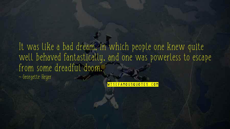 Telio Fabrics Quotes By Georgette Heyer: It was like a bad dream, in which Telio Fabrics Quotes By Georgette Heyer: It was like a bad dream, in which