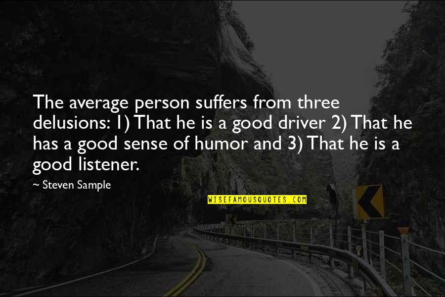 Telio Fabrics Quotes By Steven Sample: The average person suffers from three delusions: 1) Telio Fabrics Quotes By Steven Sample: The average person suffers from three delusions: 1)